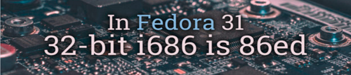 Fedora 31 将放弃 32 位 i686 的支持