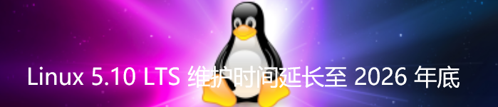 Linux 5.10 LTS 维护时间延长至 2026 年底