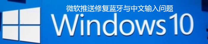 微软推送修复蓝牙与中文输入问题