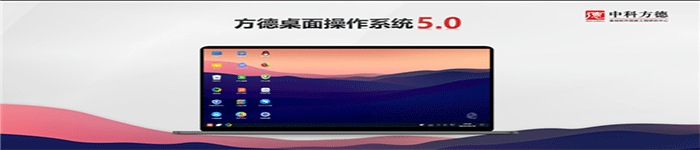 中科方德发布方德桌面操作系统5.0与兼容平台“方德鸳鸯火锅平台8.0