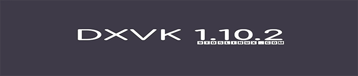 DXVK 1.10.2版本更新，添加了许多错误修复和性能改进