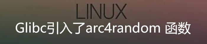 时隔15 年,Glibc引入Linux的arc4random函数