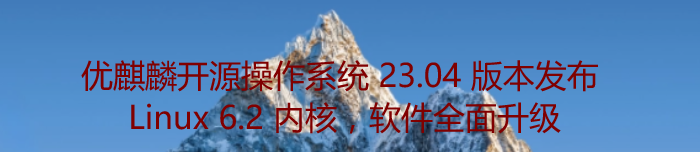 优麒麟开源操作系统 23.04 版本发布