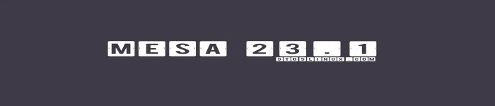 Mesa3D发布了基于Linux的Mesa 23.1开源图形堆栈