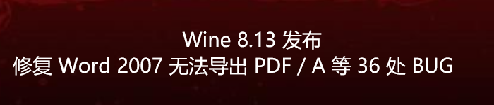 Wine 8.13 发布，修复 Word 2007 无法导出 PDF / A 等 36 处 BUG