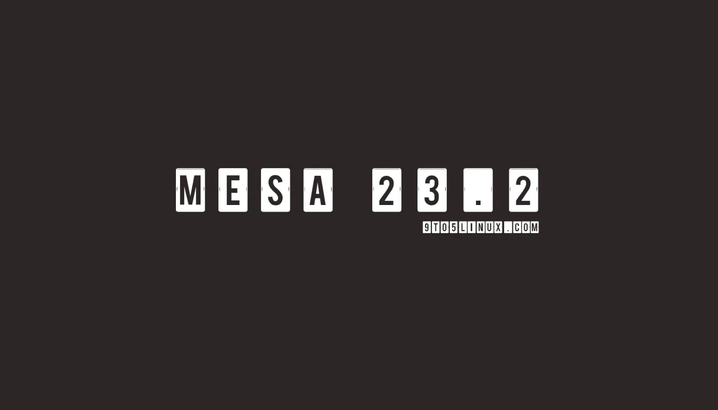 Mesa 23.2 开源图形栈现已可供下载Mesa 23.2 开源图形栈现已可供下载