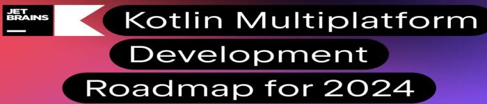 Kotlin Multiplatform 公布 2024 年开发路线图