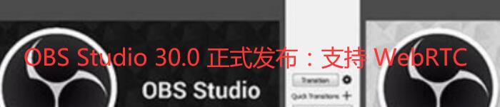 OBS Studio 30.0 正式发布：支持 WebRTC