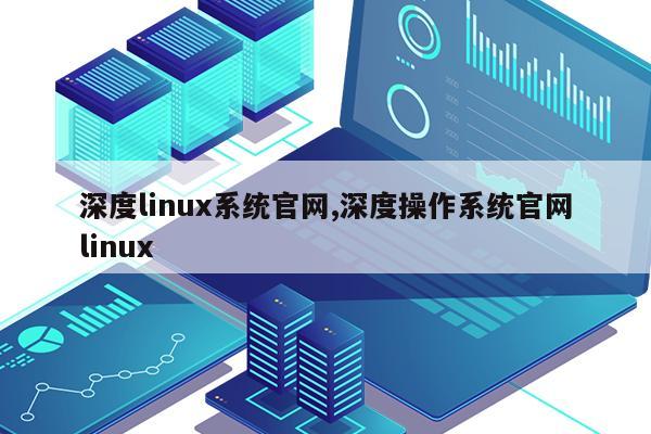 深度linux系统官网,深度操作系统官网linux